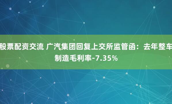 股票配资交流 广汽集团回复上交所监管函:去年整车制造毛利率-7.35%